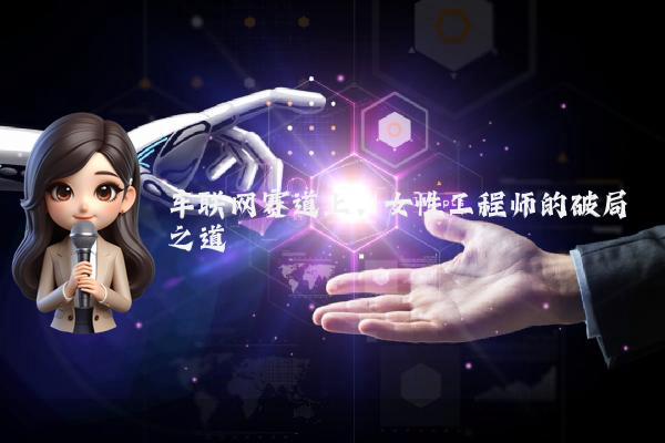 车联网赛道上，女性工程师的破局之道