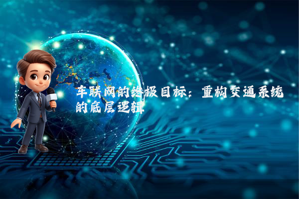车联网的终极目标：重构交通系统的底层逻辑