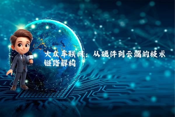 大众车联网：从硬件到云端的技术链路解构