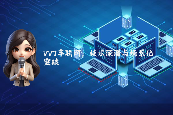 VV7车联网：技术深潜与场景化突破