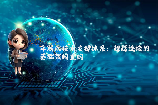 车联网技术支撑体系：超越连接的基础架构重构