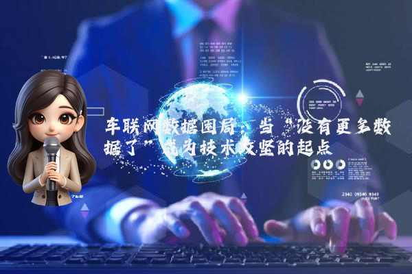 车联网数据困局：当“没有更多数据了”成为技术攻坚的起点