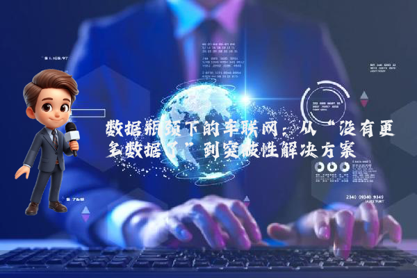 数据瓶颈下的车联网：从“没有更多数据了”到突破性解决方案