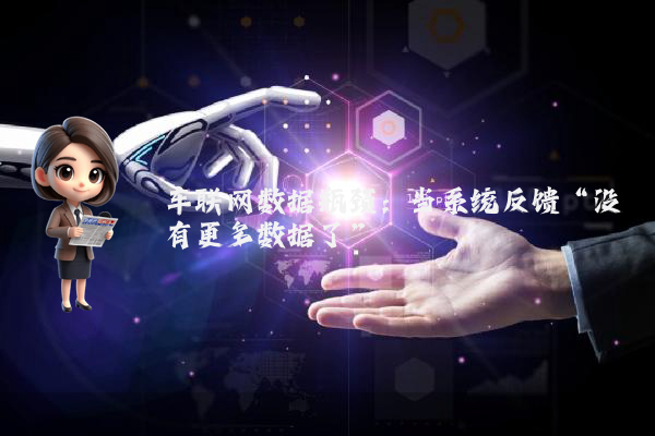车联网数据瓶颈：当系统反馈“没有更多数据了”