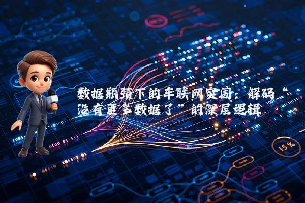 数据瓶颈下的车联网突围：解码“没有更多数据了”的深层逻辑