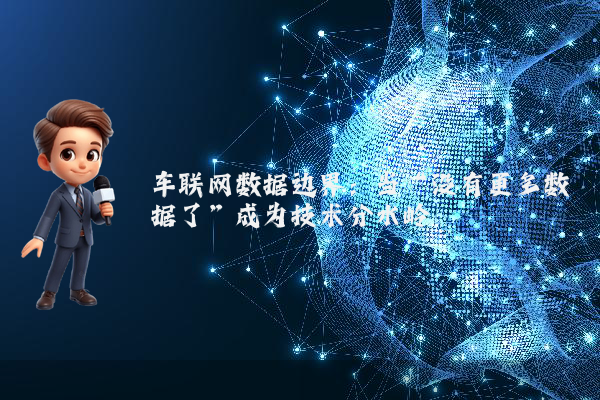 车联网数据边界：当“没有更多数据了”成为技术分水岭