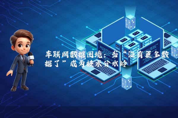 车联网数据困境：当“没有更多数据了”成为技术分水岭