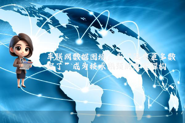 车联网数据困境：当“没有更多数据了”成为技术瓶颈的真实解构